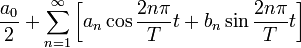 \frac{a_0}{2} + \sum_{n=1}^\infty\left[a_n\cos\frac{2n\pi}{T}t + b_n\sin\frac{2n\pi}{T}t\right]